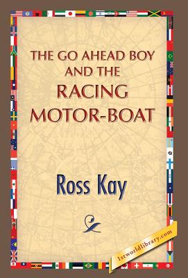 The Go Ahead Boy and the Racing Motor-Boat - Kay, Ross, and 1st World Publishing