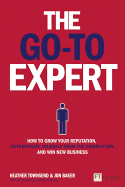 The Go-to Expert: How to Grow Your Reputation, Differentiate Yourself from the Competition and Win New Business