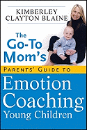 The Go-To Mom's Parents' Guide to Emotion Coaching Young Children