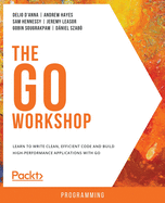 The Go Workshop: Learn to write clean, efficient code and build high-performance applications with Go