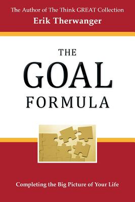 The Goal Formula: Completing the Big Picture of Your Life! - Therwanger, Erik