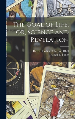 The Goal of Life, or, Science and Revelation - Butler, Hiram E (Hiram Erastus) 184 (Creator), and Harry Houdini Collection (Library of (Creator)