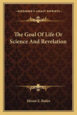 The Goal Of Life Or Science And Revelation - Butler, Hiram E