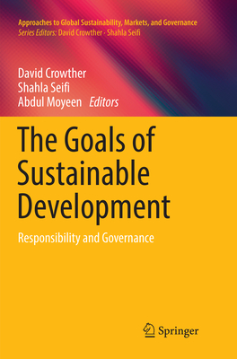 The Goals of Sustainable Development: Responsibility and Governance - Crowther, David, Professor (Editor), and Seifi, Shahla (Editor), and Moyeen, Abdul (Editor)