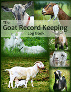 The Goat Record Keeping Log Book: A Journal Designed for Goat Owners to Organize and Track Vital Information