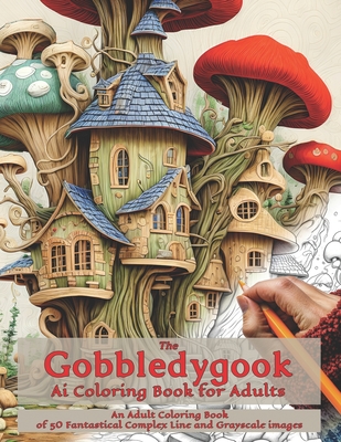 The Gobbledygook Ai Coloring Book for Adults: An Adult Coloring Book fo 50 Fantastical Complex Line and Grayscale Images - Thompson, David