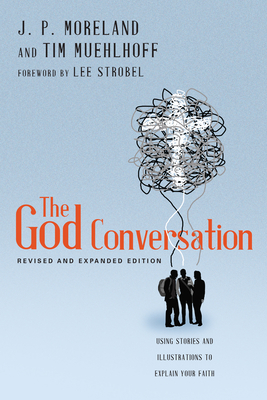 The God Conversation: Using Stories and Illustrations to Explain Your Faith - Moreland, J P, and Muehlhoff, Tim, and Strobel, Lee (Foreword by)