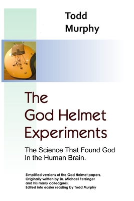 The God Helmet Experiments: The Science that Found God in the Human Brain - Murphy, Todd