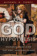 The God Hypothesis: Discovering Design in Our Just Right Goldilocks Universe