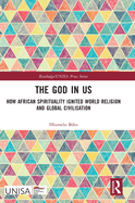 The God in Us: How African Spirituality Ignited World Religion and Global Civilisation
