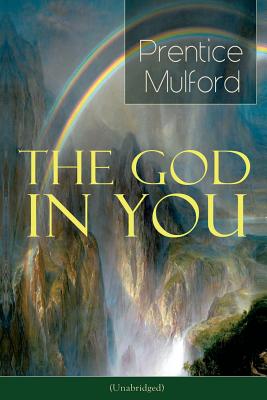 The God in You (Unabridged): How to Connect With Your Inner Forces - From one of the New Thought pioneers, Author of Thoughts are Things, Your Forces and How to Use Them & Gift of Spirit - Mulford, Prentice