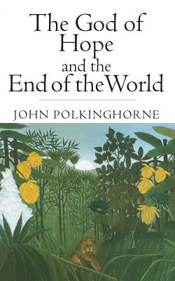 The God of Hope and the End of the World - Polkinghorne, John
