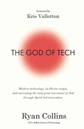 The God of Tech: Modern technology, its Divine origin, and activating the next great movement of God through Spirit-led innovation