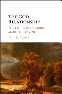 The God Relationship: The Ethics for Inquiry About the Divine