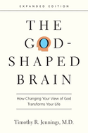 The God-Shaped Brain: How Changing Your View of God Transforms Your Life (Expanded)