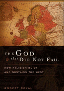 The God That Did Not Fail: How Religion Built and Sustains the West