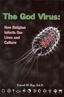 The God Virus: How Religion Infects Our Lives and Culture - Ray, Darrel W