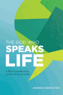 The God Who Speaks Life: A Short Introduction to the Christian Faith