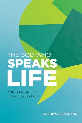 The God Who Speaks Life: A Short Introduction to the Christian Faith - Errington, Andrew