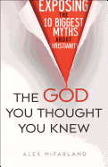 The God You Thought You Knew: Exposing the 10 Biggest Myths about Christianity