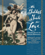 The Goddess' Guide to Love: Timeless Secrets to Divine Romance