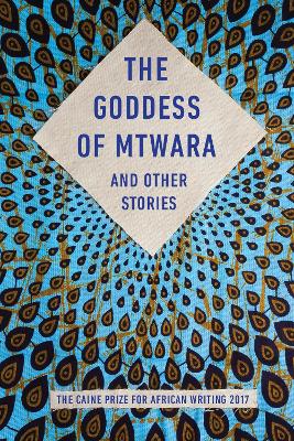 The Goddess of Mtwara and Other Stories: The Caine Prize for African Writing 2017 - Arimah, Lesley Nneka, and Emelumadu, Chikodili, and Al-Fadil, Bushra