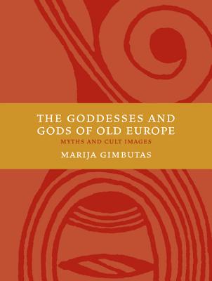 The Goddesses and Gods of Old Europe 6500-3500 BC: Myths and Cult Images - Gimbutas, Marija