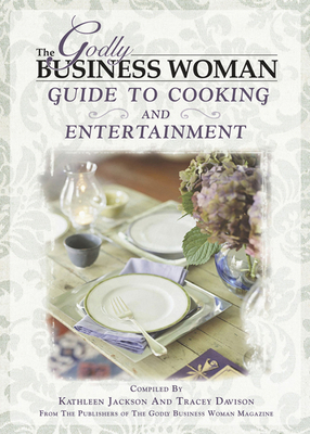 The Godly Business Woman Guide to Cooking & Entertainment - Jackson, Kathleen, and Davison, Tracey