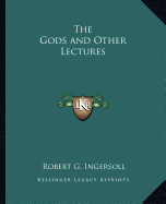 The Gods and Other Lectures - Ingersoll, Robert G