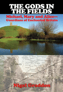 The Gods in the Fields: Michael, Mary and Alice: Guardians of Enchanted Britain