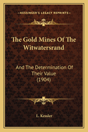 The Gold Mines Of The Witwatersrand: And The Determination Of Their Value (1904)