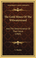 The Gold Mines of the Witwatersrand: And the Determination of Their Value (1904)