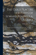 The Gold Placers of Parts of Seward Peninsula, Alaska: Including the Nome, Council, Kougarok, Port Clarence, and Goodhope Precincts