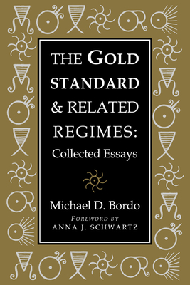 The Gold Standard and Related Regimes: Collected Essays - Bordo, Michael D.