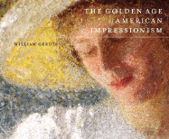 The Golden Age of American Impressionism - Gerdts, William H, Dr., and Lowrey, Carol