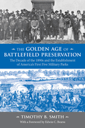 The Golden Age of Battlefield Preservation: The Decade of the 1890s and the Establishment of America's First Five Military Parks