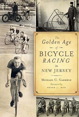 The Golden Age of Bicycle Racing in New Jersey - Gabriele, Michael C