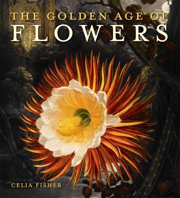 The Golden Age of Flowers: Botanical Illustration in the Age of Discovery 1600-1800 - Fisher, Celia