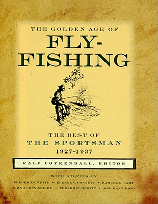 The Golden Age of Fly-Fishing: The Best of the Sportsman 1927-1937 - Coykendall, Rolf W (Editor)