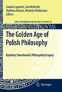 The Golden Age of Polish Philosophy: Kazimierz Twardowski's Philosophical Legacy