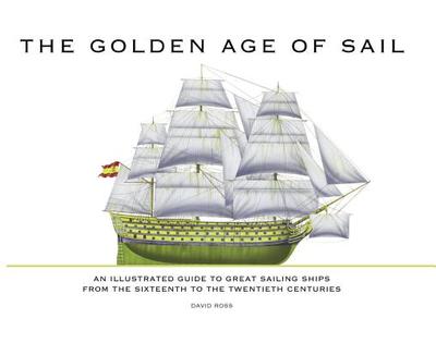 The Golden Age of Sail: An Illustrated Guide to Great Sailing Ships from the Sixteenth to the Twentieth Centuries - Ross, David, Sir