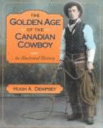 The golden age of the Canadian cowboy : an illustrated history