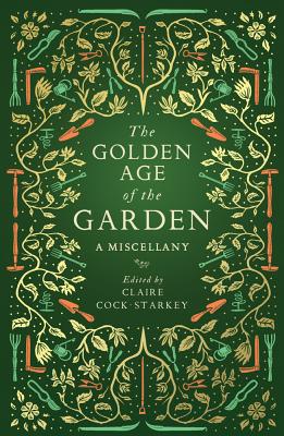 The Golden Age of the Garden: A Miscellany - Cock-Starkey, Claire (Editor)