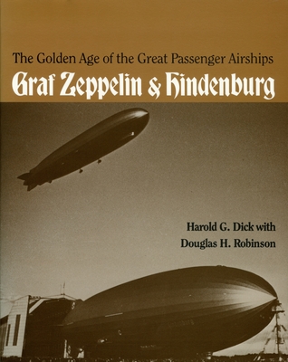 The Golden Age of the Great Passenger Airships: Graf Zeppelin and Hindenburg - Dick, Harold, and Robinson, Douglas