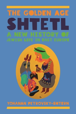 The Golden Age Shtetl: A New History of Jewish Life in East Europe - Petrovsky-Shtern, Yohanan, Professor