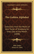 The Golden Alphabet: Selections from the Works of John Tauler of Strasburg for Every Day of the Month (1898)