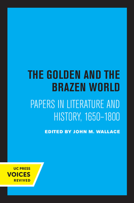 The Golden and the Brazen World: Papers in Literature and History, 1650-1800 Volume 10 - Wallace, John M