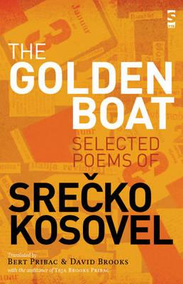 The Golden Boat: Selected Poems of Srecko Kosovel - Kosovel, Srecko, and Pribac, Bert (Translated by), and Brooks, David (Translated by)