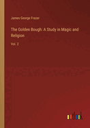 The Golden Bough: A Study in Magic and Religion: Vol. 2