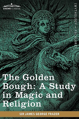 The Golden Bough: A Study in Magic and Religion - Frazer, James George, Sir